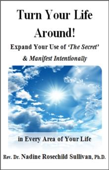 Turn Your Life Around! Expand Your Use of 'The Secret' & Manifest Intentionally in Every Area of Your Life