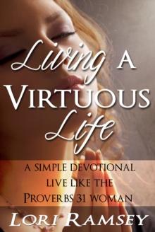 Living A Virtuous Life A Simple Devotional Live Like The Proverbs 31 Woman