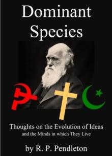 Dominant Species:  Thoughts on the Evolution of Ideas and the Minds in which They Live