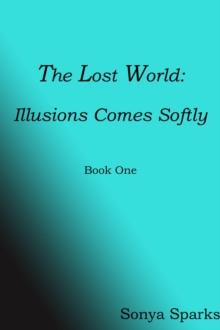 Lost World: Illusions Comes Softly : The Lost World, #1