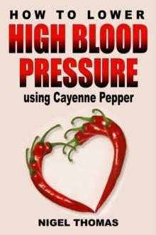 How to Lower High Blood Pressure using Cayenne Pepper