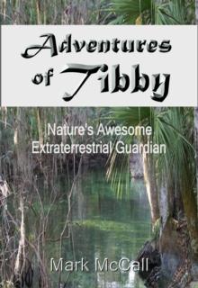 Adventures of Tibby: Nature's Awesome Extraterrestrial Guardian : The Adventures Of Tibby, #1