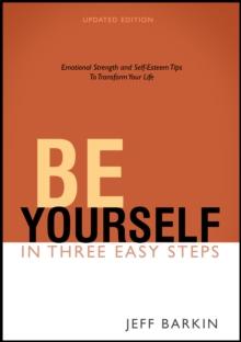 Be Yourself in Three Easy Steps: Emotional Strength and Self-Esteem Tips To Transform Your Life