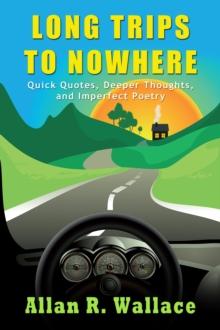 Long Trips To Nowhere: Quick Quotes, Deeper Thoughts, and Imperfect Poetry