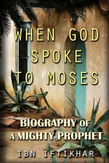 When God Spoke to Moses: Biography of a Mighty Prophet