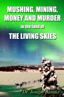 Mushing, Mining, Money, and Murder In the Land of the Living Skies