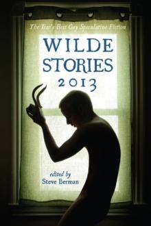 Wilde Stories 2013: The Year's Best Gay Speculative Fiction : Wilde Stories: The Year's Best Gay Speculative Fiction, #5