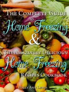 Complete Guide To Home Freezing AND The Amazingly Delicious Home Freezing Recipes Cookbook