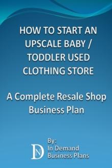 How To Start An Upscale Baby / Toddler Used Clothing Store: A Complete Resale Shop Business Plan