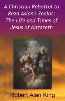 Christian Rebuttal to Reza Aslan's Zealot: The Life and Times of Jesus of Nazareth