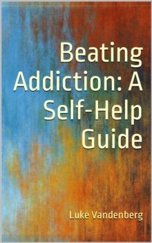 Beating Addiction: A Self-Help Guide