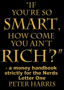 "If You're so Smart, How Come You Ain't Rich?"  - a money handbook strictly for the Nerds - Letter One : "If You're So Smart, How Come You Ain't Rich?", #1