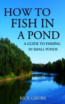 How To Fish In A Pond: A Guide To Fishing In Small Ponds