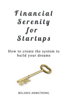 Financial Serenity for Startups: How to Create the System to Build Your Dreams