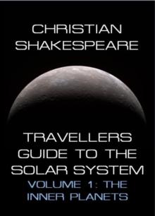 Travellers Guide to the Solar System Volume 1: The Inner Planets