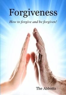 Forgiveness - How to Forgive and Be Forgiven!