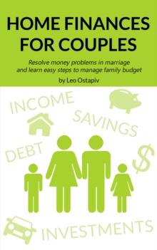 Home Finances for Couples. Resolve Money Problems in Marriage and Learn Easy Steps to Manage Your Family Budget