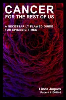 Cancer For The Rest Of Us: A Necessarily Flawed Guide For Epidemic Times