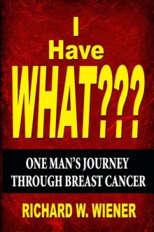 I Have What??? - One Man's Journey Through Breast Cancer