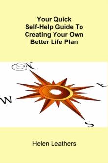 Your Quick Self-Help Guide To Creating Your Own Better Life Plan