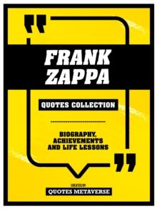 Frank Zappa - Quotes Collection: Biography, Achievements And Life Lessons