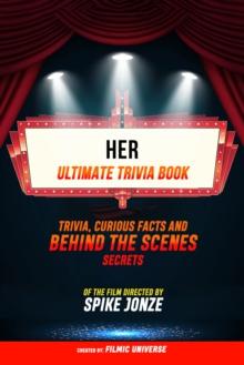 Her - Ultimate Trivia Book: Trivia, Curious Facts And Behind The Scenes Secrets: Of The Film Directed By Spike Jonze