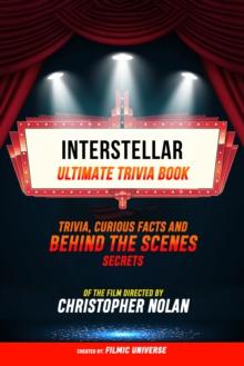 Interstellar - Ultimate Trivia Book: Trivia, Curious Facts And Behind The Scenes Secrets Of The Film Directed By Christopher Nolan