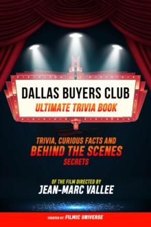 Dallas Buyers Club - Ultimate Trivia Book: Trivia, Curious Facts And Behind The Scenes Secrets Of The Film Directed By Jean-Marc Vallee