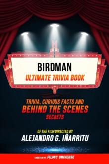 Birdman - Ultimate Trivia Book: Trivia, Curious Facts And Behind The Scenes Secrets Of The Film Directed By Alejandro G. Inarritu