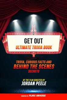 Get Out - Ultimate Trivia Book: Trivia, Curious Facts And Behind The Scenes Secrets Of The Film Directed By Jordan Peele