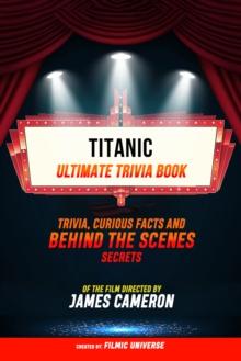 Titanic - Ultimate Trivia Book: Trivia, Curious Facts And Behind The Scenes Secrets Of The Film Directed By James Cameron