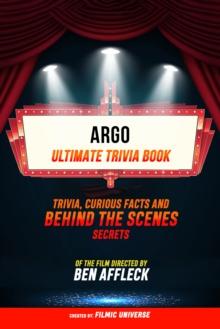 Argo - Ultimate Trivia Book: Trivia, Curious Facts And Behind The Scenes Secrets Of The Film Directed By Ben Affleck