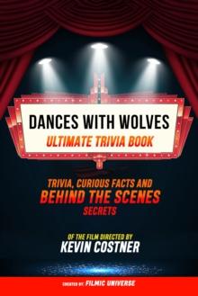 Dances With Wolves - Ultimate Trivia Book: Trivia, Curious Facts And Behind The Scenes Secrets Of The Film Directed By Kevin Costner