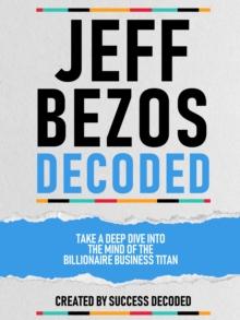 Jeff Bezos Decoded - Take A Deep Dive Into The Mind Of The Billionaire Business Titan