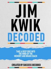 Jim Kwik Decoded - Take A Deep Dive Into The Mind Of The Memory And Brain Coach