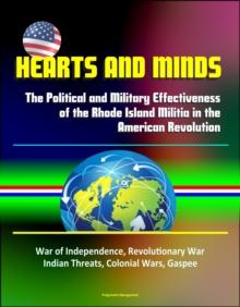 Hearts and Minds: The Political and Military Effectiveness of the Rhode Island Militia in the American Revolution - War of Independence, Revolutionary War, Indian Threats, Colonial Wars, Gaspee