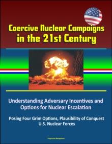 Coercive Nuclear Campaigns in the 21st Century: Understanding Adversary Incentives and Options for Nuclear Escalation - Posing Four Grim Options, Plausibility of Conquest, U.S. Nuclear Forces