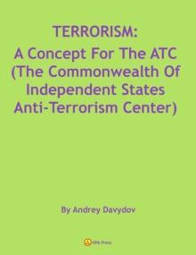 TERRORISM: A Concept For The ATC (The Commonwealth Of Independent States Anti-Terrorism Center)