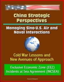 China Strategic Perspectives: Managing Sino-U.S. Air and Naval Interactions: Cold War Lessons and New Avenues of Approach - Exclusive Economic Zone (EEZ) - Incidents at Sea Agreement (INCSEA)