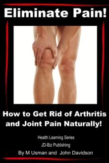 Eliminate Pain! How to Get Rid of Arthritis and Joint Pain Naturally!