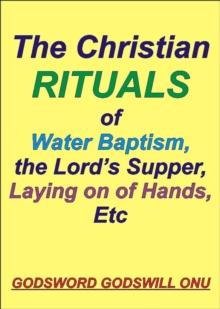 Christian Rituals of Water Baptism, the Lord's Supper, Laying On of Hands, Etc