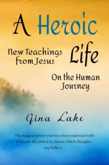 Heroic Life: New Teachings from Jesus on the Human Journey