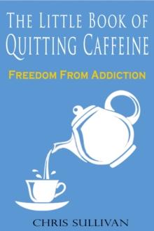 Little Book of Quitting Caffeine: Freedom From Addiction