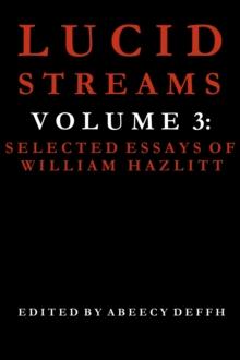 Lucid Streams Volume 3: Selected Essays of William Hazlitt