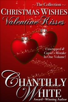 Christmas Wishes, Valentine Kisses: Unwrapped & Cupid's Mistake In One Volume