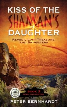 Kiss of the Shaman's Daughter-Revolt, Lost Treasure, and Smugglers (Diva Undaunted Book 2)