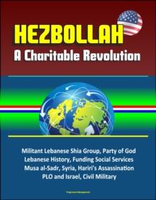 Hezbollah: A Charitable Revolution - Militant Lebanese Shia Group, Party of God, Lebanese History, Funding Social Services, Musa al-Sadr, Syria, Hariri's Assassination, PLO and Israel, Civil Military