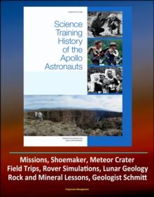 Science Training History of the Apollo Astronauts (NASA SP-2015-626) - Missions, Shoemaker, Meteor Crater, Field Trips, Rover Simulations, Lunar Geology, Rock and Mineral Lessons, Geologist Schmitt