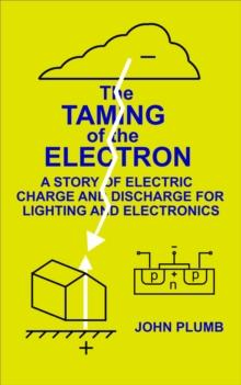 Taming of the Electron: A Story of Electric Charge and Discharge for Lighting and Electronics