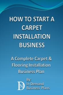 How To Start A Carpet Installation Business: A Complete Carpet & Flooring Installation Business Plan